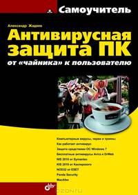 Антивирусная защита ПК: от "чайника" к пользователю. Самоучитель