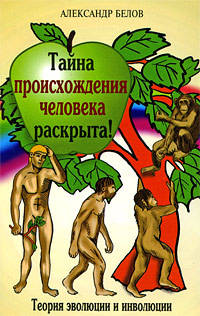 Тайна происхождения человека раскрыта! 2-е изд. Теория эволюции и инволюции