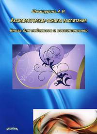 Аксиологические основы воспитания. Книга для педагогов и воспитателей