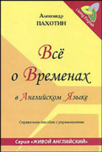 Все о временах в английском языке: Справочное пособие с упражнениями