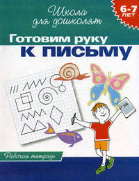 Готовим руку к письму. 6-7 лет: Рабочая тетрадь для старшего дошкольного возраста (Серия "Школа для дошколят")