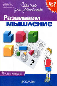 Развиваем мышление. 6-7 лет. Рабочая тетрадь - (Школа для дошколят)