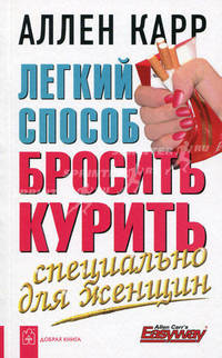 Легкий способ бросить курить. Специально для женщин: Революционная методика, с помощью которой вы бросите курить навсегда / Пер. с англ. У. Сапцина