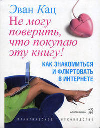 Не могу поверить, что покупаю эту книгу! Как знакомиться и флиртовать в интернете. Практическое руководство