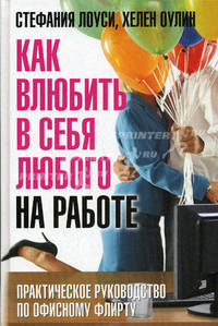 Как влюбить в себя любого на работе. Первое и единственное практическое руководство по флирту на работе