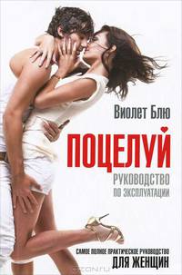 Поцелуй: руководство по эксплуатации. Самое полное практическое руководство для женщин