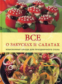 Все о закусках и салатах. Изысканные блюда для праздничного стола