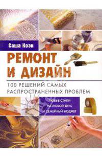 Ремонт и дизайн. 100 решений самых распространенных проблем