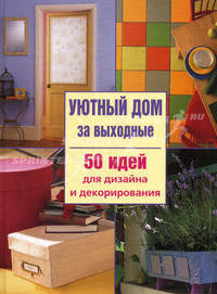Уютный дом за выходные: 50 идей для дизайна и декорирования