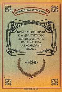 Краткая история 46-го Драгунского Переяславского Императора Александра III полка
