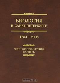 Биология в Санкт-Петербурге. 1703—2008. Энциклопедический словарь