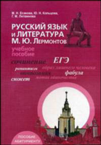 РУССКИЙ ЯЗЫК И ЛИТЕРАТУРА. М.Ю. ЛЕРМОНТОВ: УЧЕБНОЕ ПОСОБИЕ ДЛЯ АБИТУРИЕНТОВ