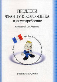 Предлоги французского языка и их употребление. Prepositions et leur emploi. Учебное пособие