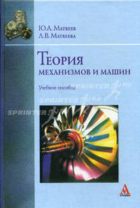 Теория механизмов и машин: Учебное пособие / Ю.А. Матвеев, Л.В. Матвеева. - ил., (Гриф)