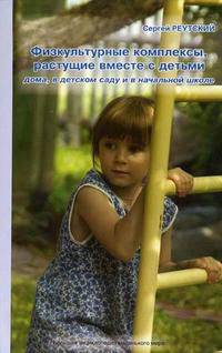 Физкультурные комплексы, растущие вместе с детьми дома, в детском саду и в начальной школе. Реутский С.В.