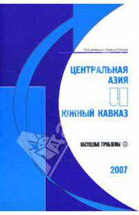 Центральная Азия и Южный Кавказ. Насущные проблемы. Альманах, 2007
