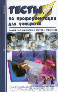 Тесты по профориентации для учащихся: Самый полный сборник тестов - (Психология)