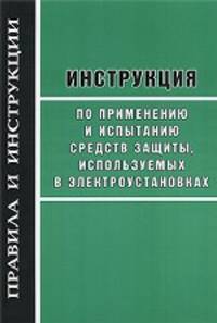 Инструкция по применению и испытанию средств защиты, используемых в электроустановках.