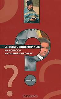 Ответы священников на вопросы, насущные и не очень. Выпуск 2