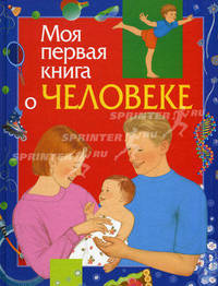 Моя первая книга о человеке: Научно-популярное издание для детей (худ. Верзун Д.Н., Данильченко Н.В., Проскурякова А.Г. и др.) - (Моя первая книга)