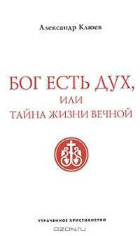 Бог есть Дух, или Тайна Жизни Вечной