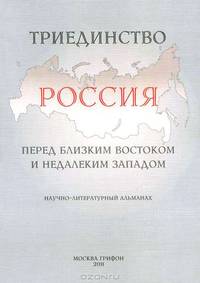 Триединство. Россия перед близким Востоком и недалеким Западом. Научно-литературный альманах, выпуск 1, 2011