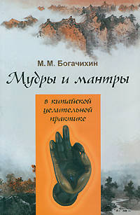 Мудры и мантры в китайской целительной практике. Особый вид цигуна для самолечения, саморегуляции, самосовершенствования