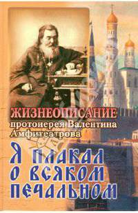 Я плакал о всяком печальном. Жизнеописание протоиерея Валентина Амфитеатрова
