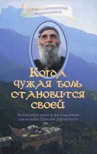 Дионисий Священник. Когда чужая боль становится своей. Жизнеописание и наставление схимонаха Паисия Афонского