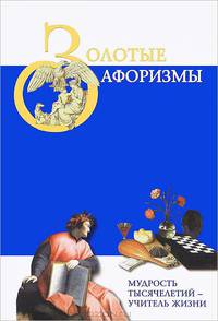 Золотые афоризмы. Мудрость тысячелетий - учитель жизни (иллюстрированный сборник)