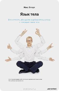 Язык тела. Впечатляйте, убеждайте и добивайтесь успеха с помощью языка тела. Макс Эггерт