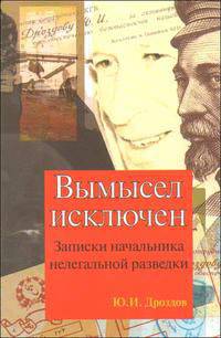 Вымысел исключен. Записки начальника нелегальной разведки. Части 1, 2