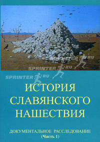 История славянского нашествия. В 2-х т.Т. 1. История славянского нашествия: Документальное расследование / И.В. Табарин.