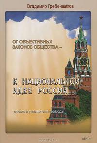 От объективных законов общества - к национальной идее России. Логика и диалектика свободы