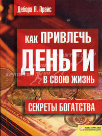 Как привлечь деньги в свою жизнь. Секреты богатства / Пер. с англ. О. Сергеева
