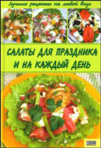 Салаты для праздника и на каждый день. Лучшие рецепты на любой вкус