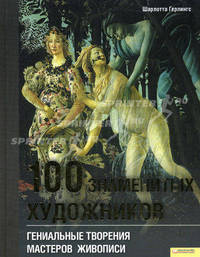 100 знаменитых художников. Гениальные творения мастеров живописи