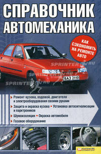 Справочник автомеханика. Ремонт кузова, ходовой, двигателя и электрооборудования своими руками.