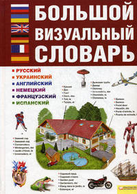 Большой визуальный словарь. Русский. Украинский. Английский. Немецкий. Французский. Испанский.