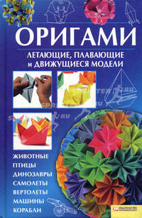 Оригами. Летающие, плавающие и движущиеся модели