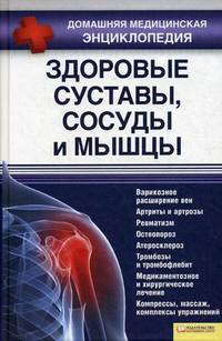 Здоровые суставы, сосуды и мышцы т.4 (Домашняя медицинская энциклопедия)