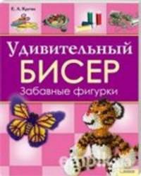 Удивительный бисер. Забавные фигурки / Крутик Е.