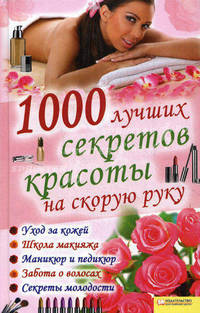 1000 лучших секретов красоты на скорую руку / Солерски Э.(сост. под псевдонимом)
