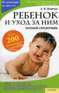 Ребенок и уход за ним. Полный справочник. От рождения до трех лет. Более 200 полезных советов