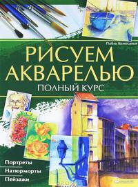 Рисуем акварелью. Полный курс .