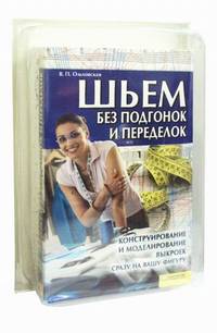 Шьем без подгонок и переделок. Конструирование и моделирование выкроек сразу на вашу фигуру