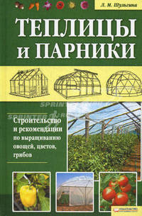 Теплицы и парники. Стр-во и рекомендации по выращиванию овощей, цветов, грибов / Шульгина Л.М.