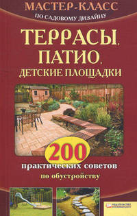 Террасы, патио, детские площадки. 200 практических советов по обустройству