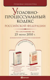 Уголовно-процессуальный кодекс РФ по состоянию на 25 июня 2010. Комментарий последних изменений
