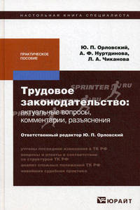 ТРУДОВОЕ ЗАКОНОДАТЕЛЬСТВО: АКТУАЛЬНЫЕ ВОПРОСЫ, КОММЕНТАРИИ, РАЗЪЯСНЕНИЯ. Практическое пособие.